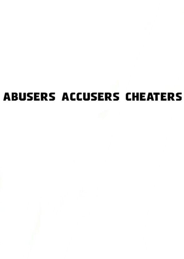 Abusers Accusers Cheaters