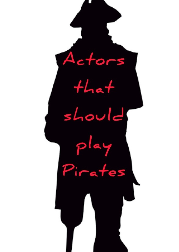 Actors/Actresses that should play Pirates 