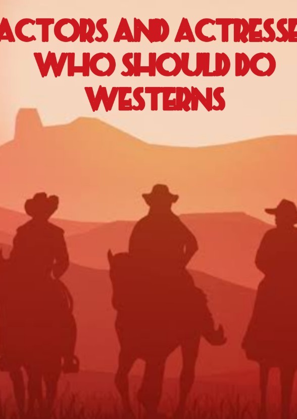 Actors and Actresses who should do more WESTERNS 