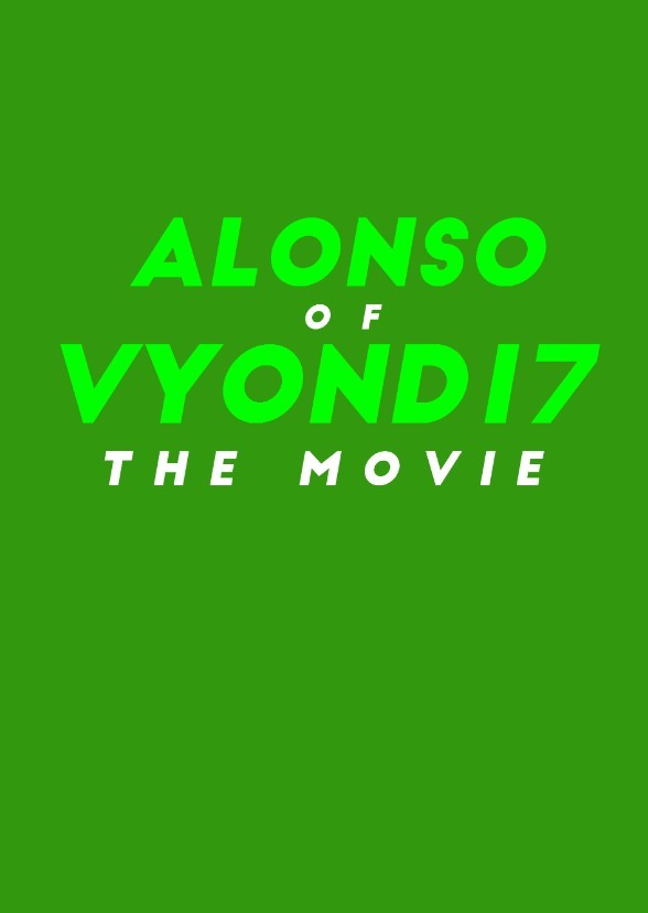 AlonsoOfVyond17: The Movie