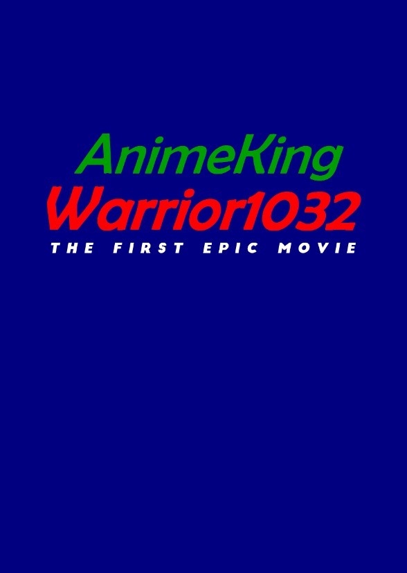 AnimeKingWarrior1032: The First Epic Movie