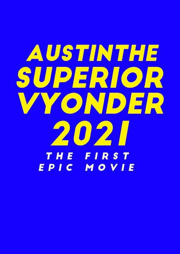 AustinTheSuperiorVyonder2021: The First Epic Movie