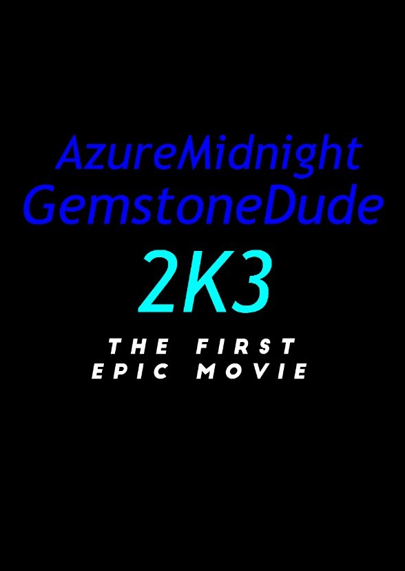 AzureMidnightGemstoneDude2K3: The First Epic Movie