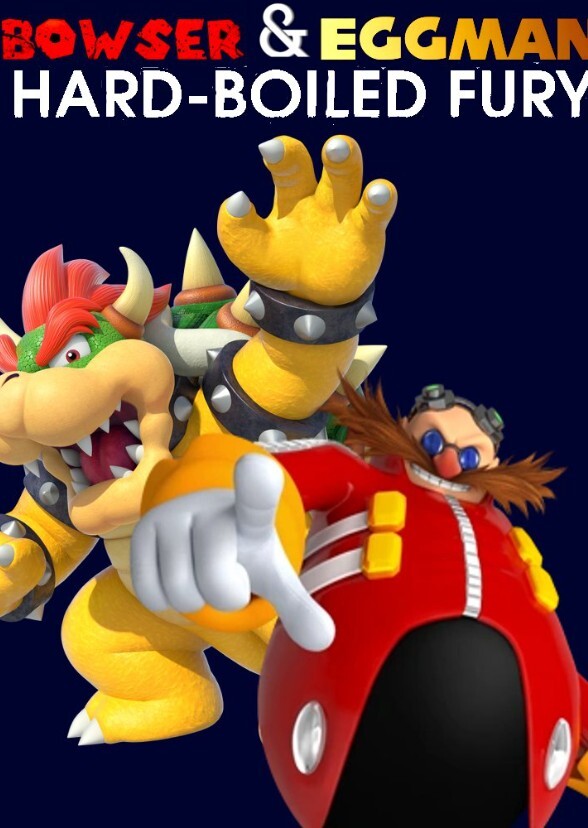Bowser and Eggman: Hard Boiled Fury 