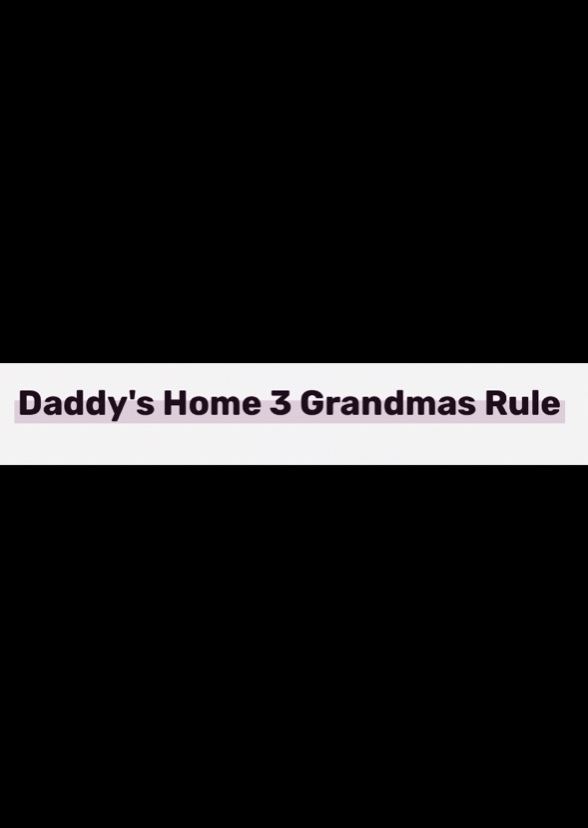 Daddy’s Home 3: Grandmas Rule