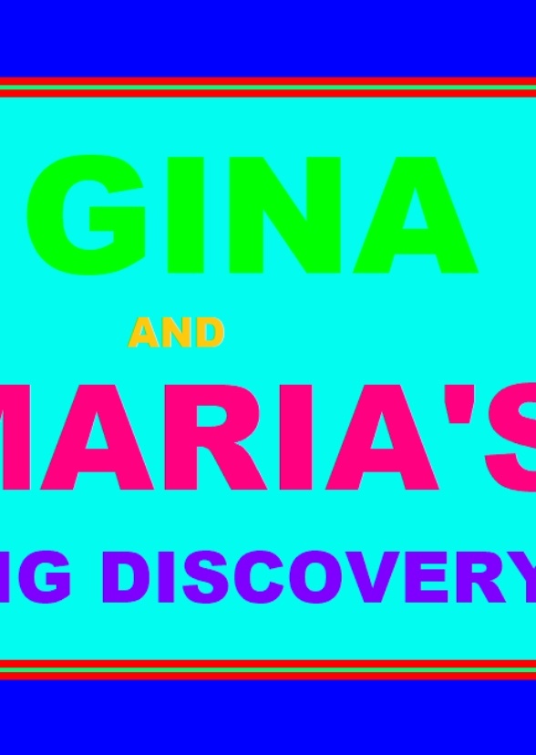 Gina and Maria's Big Discovery