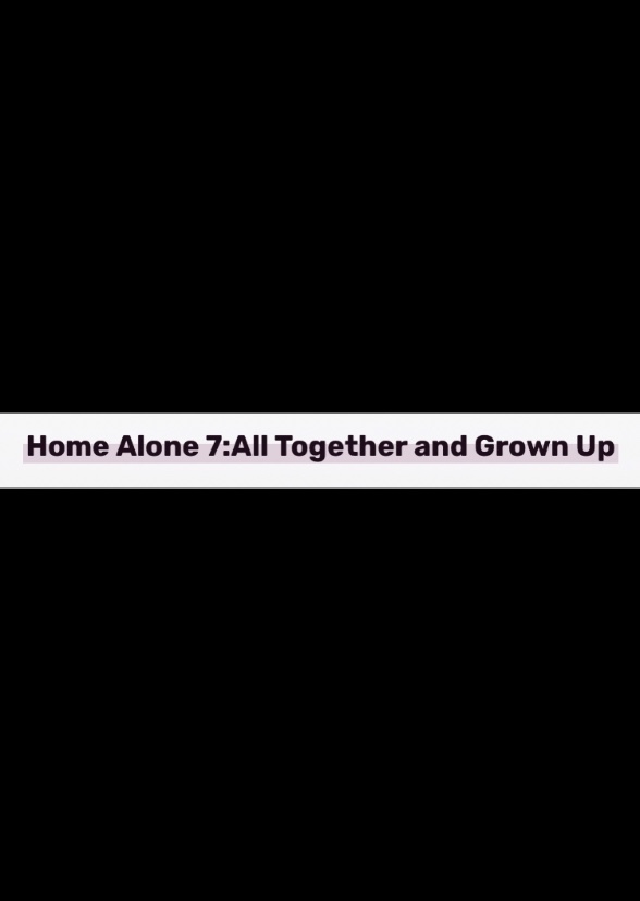 Home Alone 7: All Together and Grown Up