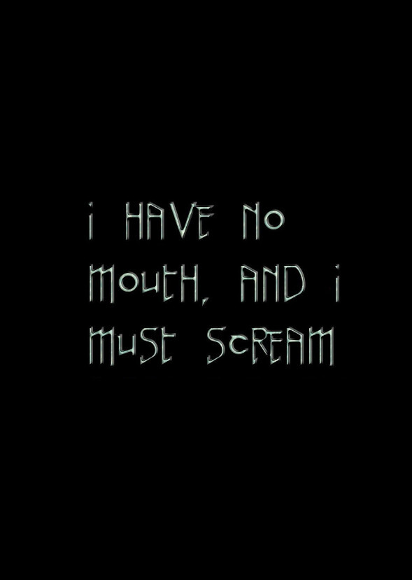 I Have No Mouth, and I Must Scream