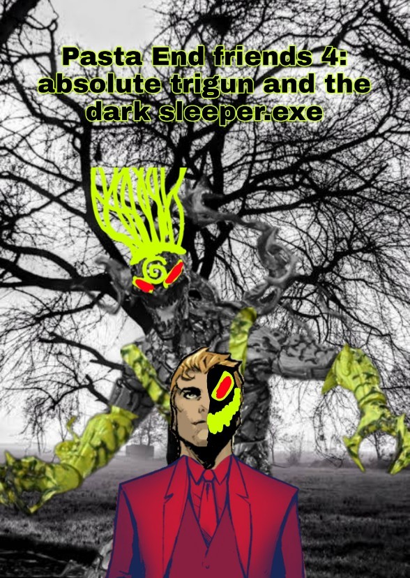 Pasta End Friends 4: Absolute Trigun And The Dark Sleeper.Exe
