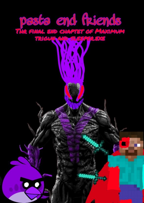 Pasta end friends final: The final chapter of maximum trigun and sleeper.exe