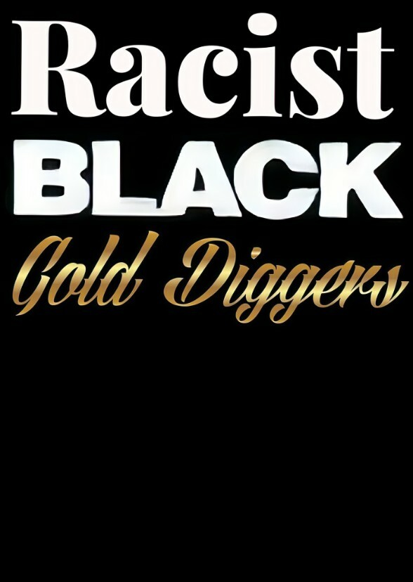 Racist Black Gold Diggers (Female)