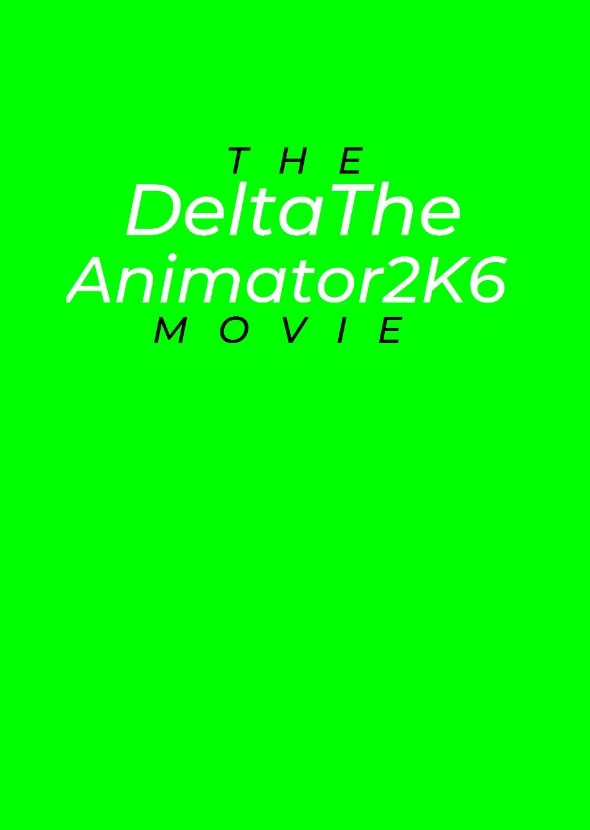 The DeltaTheAnimator2K6 Movie