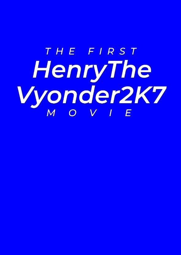 The First HenryTheVyonder2K7 Movie