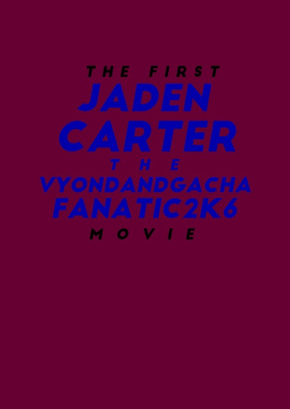 The First JadenCartertheVyondandGachaFanatic2K6 Movie