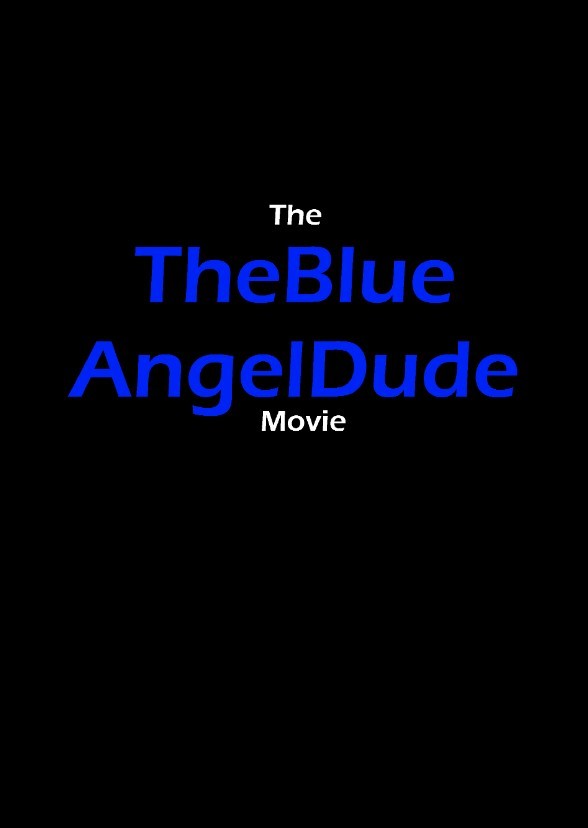 The TheBlueAngelDude Movie