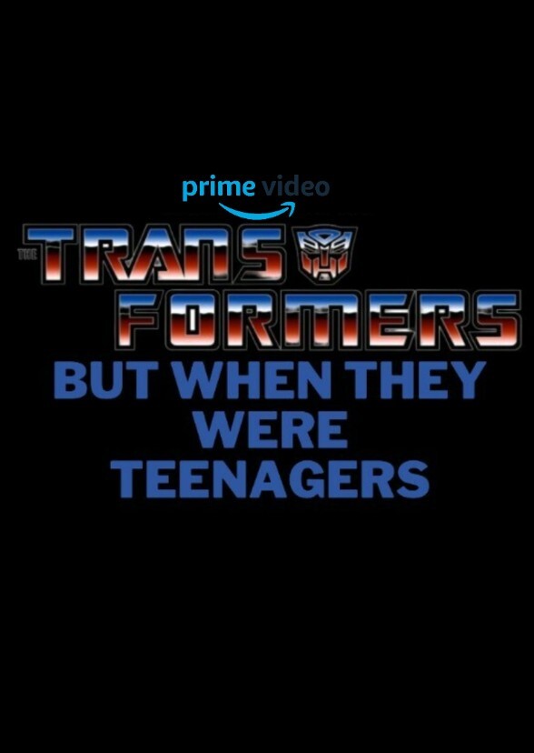 THE TRANSFORMERS: BUT WHEN THEY WERE TEENAGERS 