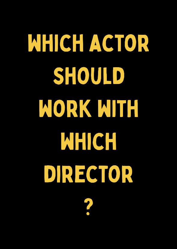 WHICH ACTOR SHOULD WORK WITH WHICH DIRECTOR ?