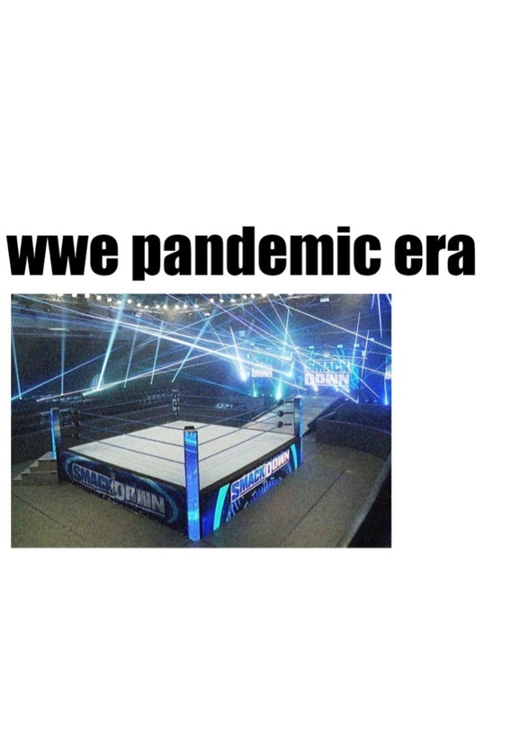 WWE: The Pandemic 😷 Era